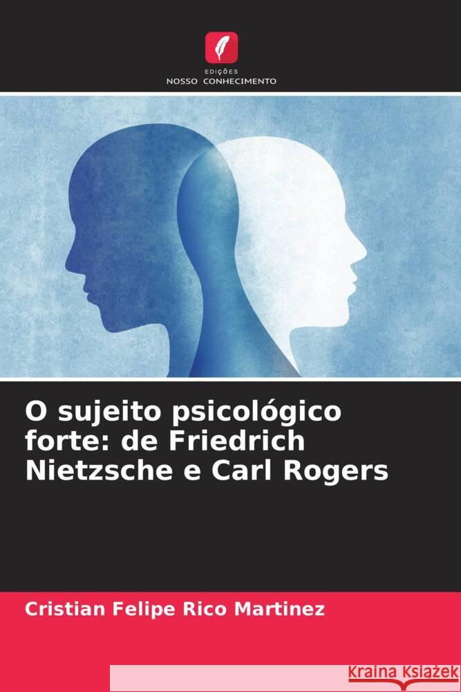 O sujeito psicológico forte: de Friedrich Nietzsche e Carl Rogers Rico Martinez, Cristian Felipe 9786206382676 Edições Nosso Conhecimento - książka