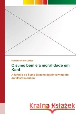 O sumo bem e a moralidade em Kant Da Silva Cortes, Rafael 9783639898194 Novas Edicoes Academicas - książka