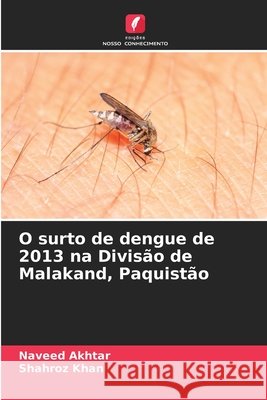 O surto de dengue de 2013 na Divis?o de Malakand, Paquist?o Naveed Akhtar Shahroz Khan 9786209788550 Edicoes Nosso Conhecimento - książka