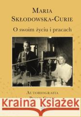 O swoim życiu i pracach. Autobiografia Piotr Curie Maria Skłodowska-Curie 9788383483771 SBM - książka
