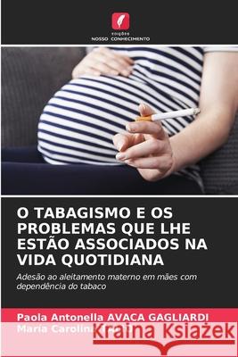 O TABAGISMO E OS PROBLEMAS QUE LHE ESTÃO ASSOCIADOS NA VIDA QUOTIDIANA AVACA GAGLIARDI, Paola Antonella, Talio, Maria Carolina 9786208850630 Edições Nosso Conhecimento - książka
