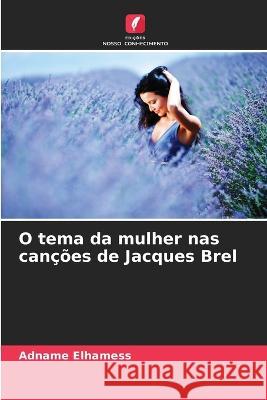 O tema da mulher nas cancoes de Jacques Brel Adname Elhamess   9786205990957 Edicoes Nosso Conhecimento - książka