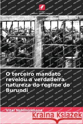 O terceiro mandato revelou a verdadeira natureza do regime do Burundi Vital Nshimirimana   9786206091578 Edicoes Nosso Conhecimento - książka