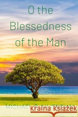 O the Blessedness of the Man: A Devotional Commentary on Psalm 1 Michael G. Lilienthal 9781678050078 Lulu.com - książka