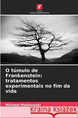 O túmulo de Frankenstein: tratamentos experimentais no fim da vida Malinowski, Michael 9786209017032 Edições Nosso Conhecimento - książka