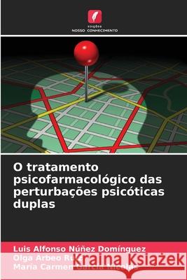 O tratamento psicofarmacológico das perturbações psicóticas duplas Núñez Domínguez, Luis Alfonso, Arbeo Ruiz, Olga, García Nicolás, María Carmen 9786208663087 Edições Nosso Conhecimento - książka