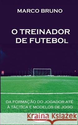 O Treinador de Futebol: A partir da formação do jogador até à táctica e modelos de jogo Marco Bruno, Aderito Francisco Huo 9788893986090 Tektime - książka