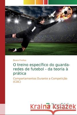 O treino específico do guarda-redes de futebol - da teoria à prática Freitas, Bruno 9786139678747 Novas Edicioes Academicas - książka