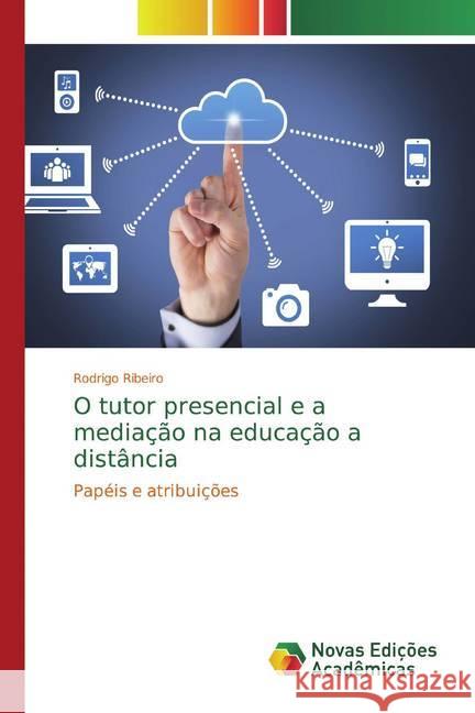 O tutor presencial e a mediação na educação a distância : Papéis e atribuições Ribeiro, Rodrigo 9786139797080 Novas Edicioes Academicas - książka