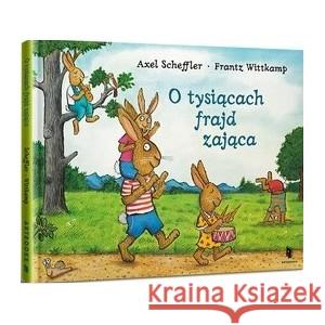 O tysiącach frajd zająca SCHEFFLER AXEL, WITTKAMP FRANTZ 9788367715126 ARTBOOKS - książka