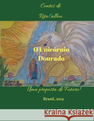 O Unicórnio Dourado: Contos de Rita Callou-Uma Proposta de Futuro Callou, de Cascia Canêjo 9781074970512 Independently Published - książka