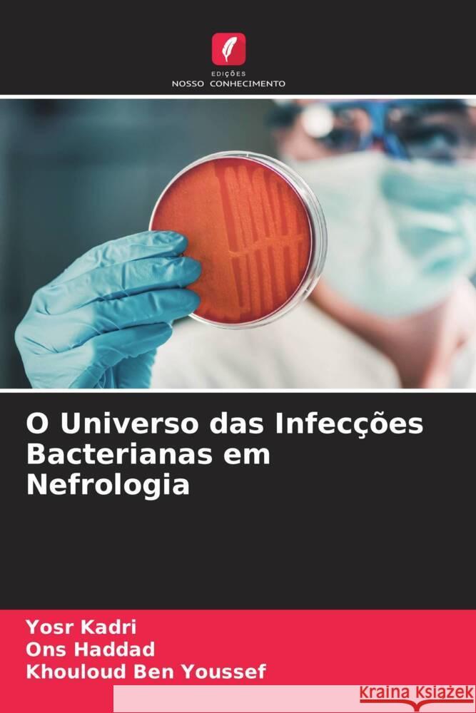 O Universo das Infecções Bacterianas em Nefrologia Kadri, Yosr, Haddad, Ons, Ben Youssef, Khouloud 9786208318512 Edições Nosso Conhecimento - książka
