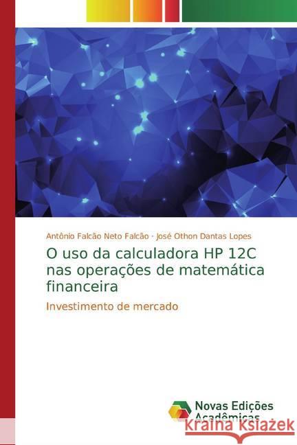 O uso da calculadora HP 12C nas operações de matemática financeira : Investimento de mercado Falcão, Antônio Falcão Neto; Dantas Lopes, José Othon 9786139742271 Novas Edicioes Academicas - książka