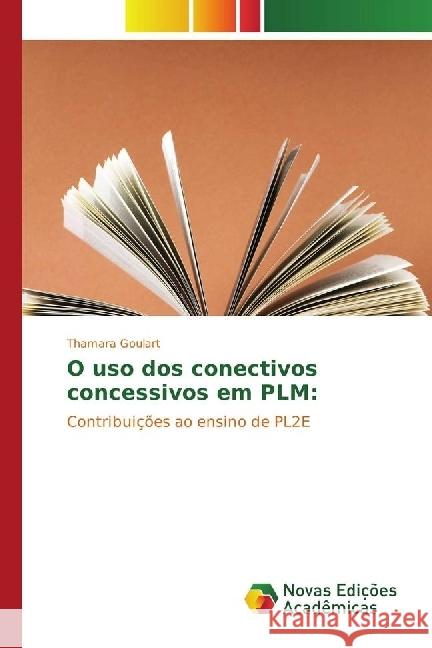 O uso dos conectivos concessivos em PLM: : Contribuições ao ensino de PL2E Goulart, Thamara 9783841720764 Novas Edicioes Academicas - książka