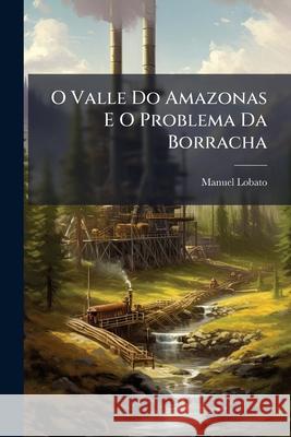 O Valle Do Amazonas E O Problema Da Borracha Manuel Lobato 9781146455220  - książka