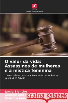 O valor da vida: Assassinos de mulheres e a mística feminina Blanche, Jamie, Weatherby, Georgie Ann, Jones, Rebecca 9786209051562 Edições Nosso Conhecimento - książka