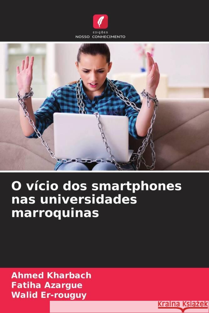 O vício dos smartphones nas universidades marroquinas Kharbach, Ahmed, Azargue, Fatiha, Er-rouguy, Walid 9786204860558 Edições Nosso Conhecimento - książka