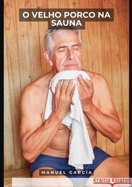 O Velho Porco na Sauna García, Manuel 9783384062994 Manuel García BR - książka