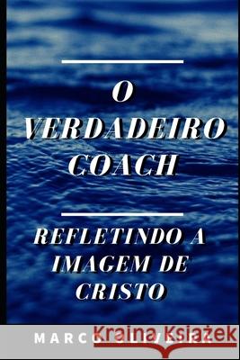 O Verdadeiro Coach: Refletindo a imagem de Cristo Marco Oliveira 9781086055528 Independently Published - książka