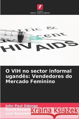 O VIH no sector informal ugand?s: Vendedores do Mercado Feminino John Pau David Katende Ivan Kasamba 9786205721544 Edicoes Nosso Conhecimento - książka