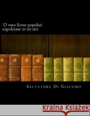 'O voto Scene popolari napoletane in tre atti Di Giacomo, Salvatore 9781720901716 Createspace Independent Publishing Platform - książka