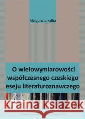 O wielowymiarowości współczesnego czeskiego eseju Małgorzata Kalita 9788322622421 Wydawnictwo Uniwersytetu Śląskiego - książka