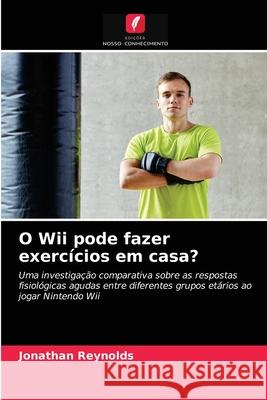 O Wii pode fazer exercícios em casa? Jonathan Reynolds 9786202904742 Edicoes Nosso Conhecimento - książka