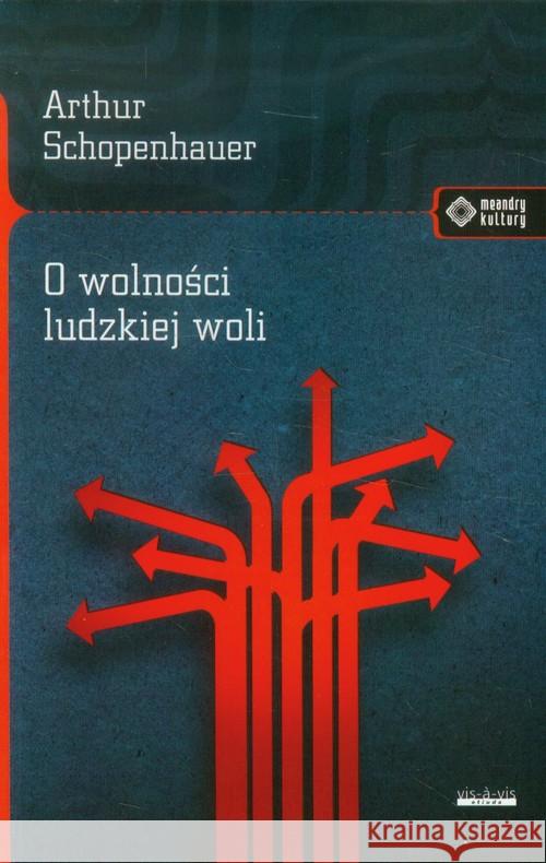 O wolności ludzkiej woli Schopenhauer Arthur 9788379980024 Vis-a-vis / Etiuda - książka