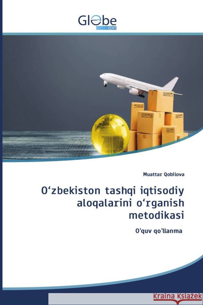 O'zbekiston tashqi iqtisodiy aloqalarini o'rganish metodikasi Qobilova, Muattar 9786208832681 GlobeEdit - książka