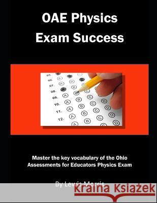 Oae Physics Exam Success: Master the Key Vocabulary of the Ohio Assessments for Educators Physics Exam Lewis Morris 9781791728700 Independently Published - książka