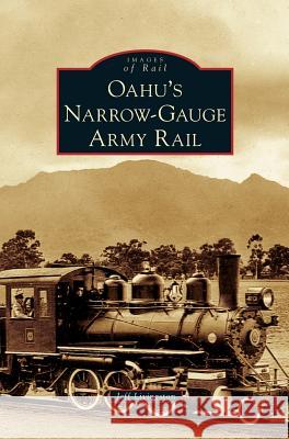Oahu's Narrow-Gauge Army Rail Jeff Livingston 9781540227355 Arcadia Publishing Library Editions - książka