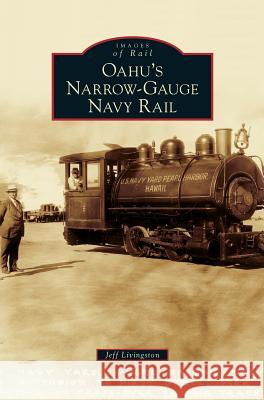 Oahu's Narrow-Gauge Navy Rail Jeff Livingston 9781531676575 Arcadia Library Editions - książka