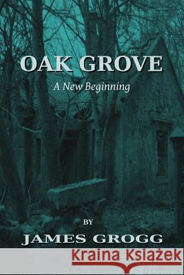 Oak Grove: A New Beginning James a. Grogg 9781530776290 Createspace Independent Publishing Platform - książka