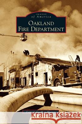 Oakland Fire Department Captain Geoffrey Hunter, Captain Geoffrey Hunter 9781531615932 Arcadia Publishing Library Editions - książka
