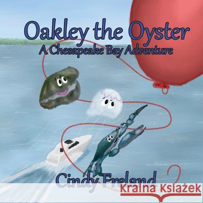 Oakley the Oyster: A Chesapeake Bay Adventure Cindy Freland 9781503324732 Createspace - książka