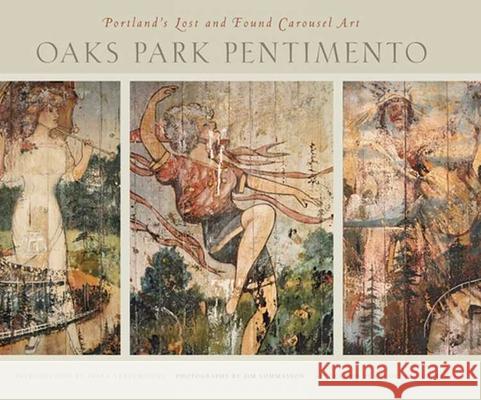 Oaks Park Pentimento: Portland's Lost and Found Carousel Art Jim Lommasson Jim Lommasson Prudence Roberts 9780870715785 Oregon State University Press - książka