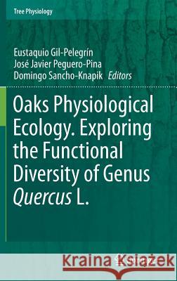 Oaks Physiological Ecology. Exploring the Functional Diversity of Genus Quercus L. Eustaquio Gil-Pelegrin Jose Javier Peguero-Pina Domingo Sancho-Knapik 9783319690988 Springer - książka