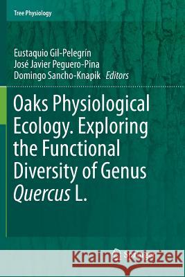 Oaks Physiological Ecology. Exploring the Functional Diversity of Genus Quercus L. Eustaquio Gil-Pelegrin Jose Javier Peguero-Pina Domingo Sancho-Knapik 9783319887135 Springer - książka