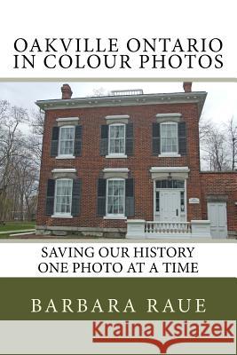 Oakville Ontario in Colour Photos: Saving Our History One Photo at a Time Mrs Barbara Raue 9781508873556 Createspace - książka