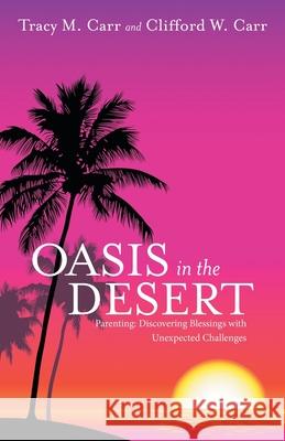 Oasis in the Desert: Parenting: Discovering Blessings with Unexpected Challenges Tracy M Carr, Clifford W Carr 9781973691563 WestBow Press - książka