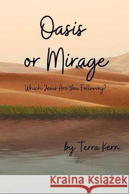 Oasis or Mirage: Which Jesus Are You Following? Terra Kern 9781949798968 Higher Ground Books & Media - książka