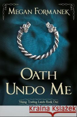 Oath Undo Me: Viking Trading Lands Book One Megan Formanek   9780648808800 Life Itinerant Publishing - książka