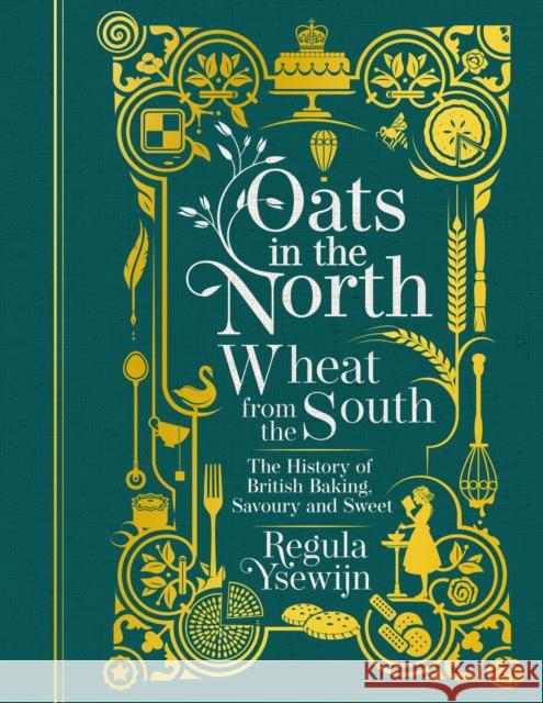 Oats in the North, Wheat from the South: The History of British Baking: Savoury and Sweet Ysewijn, Regula 9781911632641 Murdoch Books - książka