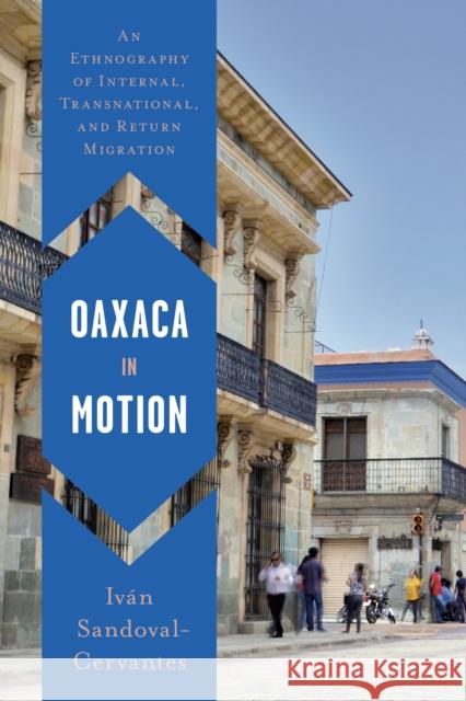 Oaxaca in Motion: An Ethnography of Internal, Transnational, and Return Migration Iv Sandoval-Cervantes 9781477326053 University of Texas Press - książka
