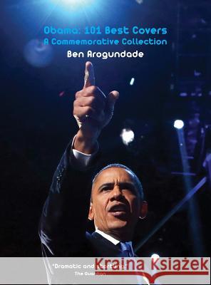 Obama: 101 Best Covers: A New Illustrated Biography Of The Election Of America's 44th President (Hardcover): 2 Ben Arogundade 9780956939487 White Labels Books - książka