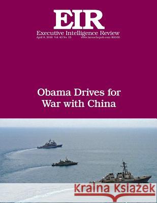 Obama Drives For War With China: Executive Intelligence Review; Volume 43, Issue 15 Larouche Jr, Lyndon H. 9781532723674 Createspace Independent Publishing Platform - książka