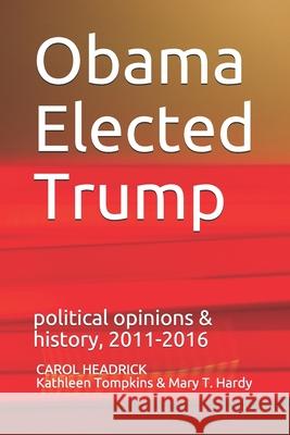 Obama Elected Trump: political opinions & history, 2011-2016 Kathleen Tompkins Mary Hardy Carol Headrick 9780960021314 Carol Headrick - książka