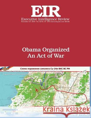 Obama Organized An Act of War: Executive Intelligence Review; Volume 42, Issue 47 Larouche Jr, Lyndon H. 9781519619020 Createspace Independent Publishing Platform - książka