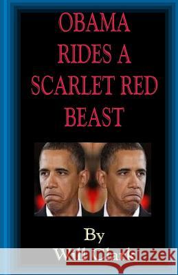 Obama Rides A Scarlet Red Beast Clark, Will 9781542416979 Createspace Independent Publishing Platform - książka