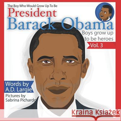 Obama: The Boy Who Would Grow Up to Be: President Barack Obama Sabrina Pichardo A. D. Largie 9781973182351 Independently Published - książka